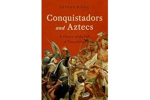 Conquistadors and Aztecs: A History of the Fall of Tenochtitlan