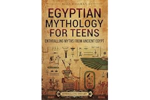 Egyptian Mythology for Teens: Enthralling Myths from Ancient Egypt (Legendary Histories for Teenagers)