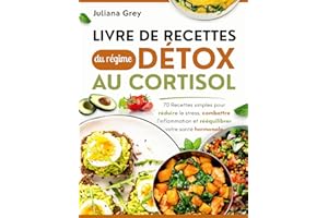 Livre de recettes du régime détox au cortisol: 70 Recettes simples pour réduire le stress, combattre l'inflammation et rééqui