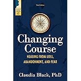 Changing Course: Healing from Loss, Abandonment, and Fear