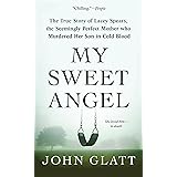My Sweet Angel: The True Story of Lacey Spears, the Seemingly Perfect Mother Who Murdered Her Son in Cold Blood