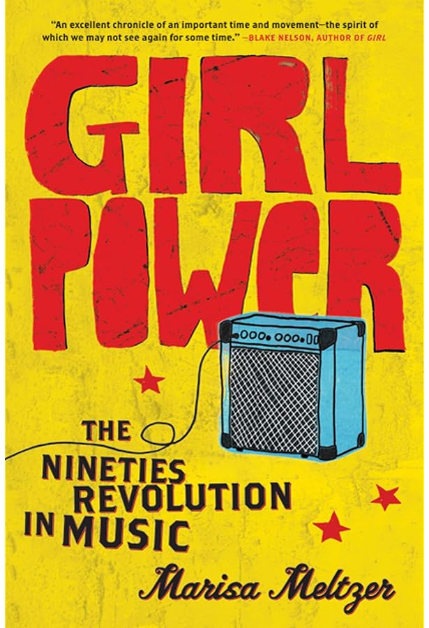Girl Power: The Nineties Revolution in Music: Meltzer, Marisa