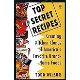 Top Secret Recipes: Creating Kitchen Clones of America's Favorite Brand-Name Foods: A Cookbook