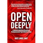 Open Deeply: A Guide to Building Conscious, Compassionate Open Relationships