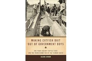 Making Catfish Bait out of Government Boys: The Fight against Cattle Ticks and the Transformation of the Yeoman South (Environmental History and the American South)