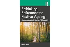 Rethinking Retirement for Positive Ageing: Creating a Meaningful Life After Full-Time Work