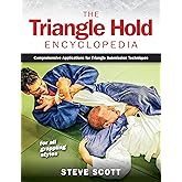 The Triangle Hold Encyclopedia: Comprehensive Applications for Triangle Submission Techniques for All Grappling Styles