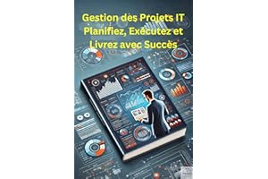 Gestion des Projets IT: Planifiez, Exécutez et Livrez avec Succès (French Edition)