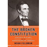 The Broken Constitution: Lincoln, Slavery, and the Refounding of America
