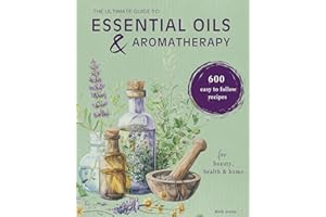 Aromatherapy: 600 Aromatherapy Recipes for Beauty, Health & Home - Plus Advice & Tips on How to Use Essential Oils