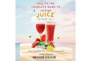 How to the Complete Guide to Juicing: Juice for Weight Loss: The Includes the Juicing Equipment Guide Journal