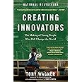 Creating Innovators: The Making of Young People Who Will Change the World