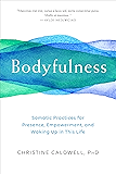 Bodyfulness: Somatic Practices for Presence, Empowerment, and Waking Up in This Life
