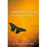 Transformed by Grace: Paul's View of Holiness in Romans 6-8
