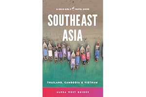 Southeast Asia - Thailand, Cambodia and Vietnam: The Solo Girl's Travel Guide