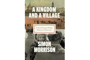 A Kingdom and a Village: A One-Thousand-Year History of Moscow