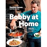 Bobby at Home: Fearless Flavors from My Kitchen: A Cookbook