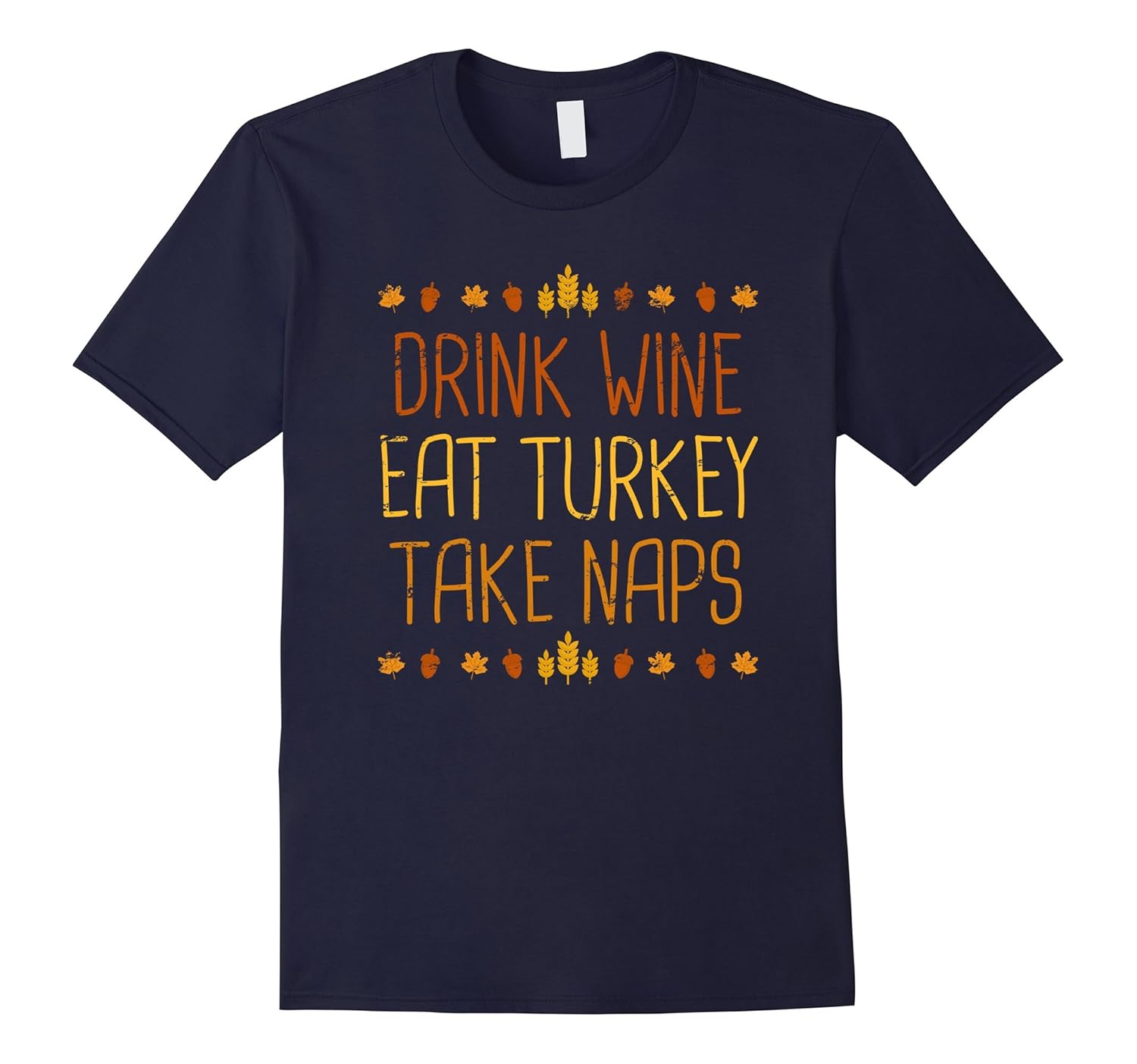 Drink Wine, Eat Turkey, Take Naps T-Shirt Distressed Tee-ANZ