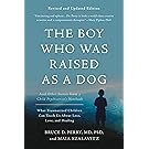 The Boy Who Was Raised as a Dog: And Other Stories from a Child Psychiatrist's Notebook-What Traumatized Children Can Teach Us About Loss, Love, and Healing