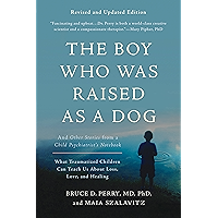 The Boy Who Was Raised as a Dog: And Other Stories from a Child Psychiatrist's Notebook--What Traumatized Children Can Teach Us About Loss, Love, and Healing