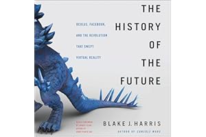 The History of the Future: Oculus, Facebook, and the Revolution That Swept Virtual Reality