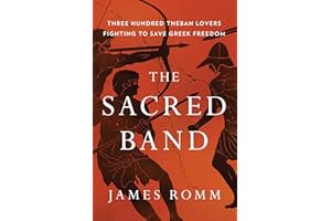 The Sacred Band: Three Hundred Theban Lovers Fighting to Save Greek Freedom