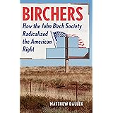 Birchers: How the John Birch Society Radicalized the American Right