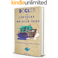 Docker for Beginners and Advanced Users: A Step by Step Guide to Learn and Master Well (Kubernetes Vs Docker Book 2) book cover