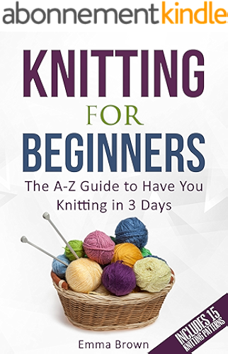 Download Knitting For Beginners: The A-Z Guide to Have You Knitting in 3 Days (Includes 15 Knitting Patterns) (English Edition) PDF