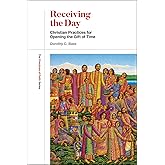 Receiving the Day: Christian Practices for Opening the Gift of Time (The Practices of Faith Series)