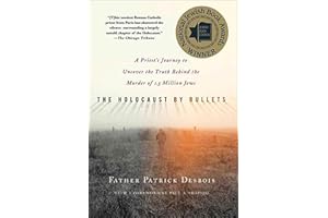 The Holocaust by Bullets: A Priest's Journey to Uncover the Truth Behind the Murder of 1.5 Million Jews