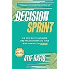 Decision Sprint: The New Way to Innovate into the Unknown and Move from Strategy to Action