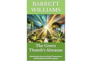 The Green Thumb's Almanac: Unlocking the Secrets of Light, Temperature, and Humidity for Plant Prosperity (Greens Galore: A M