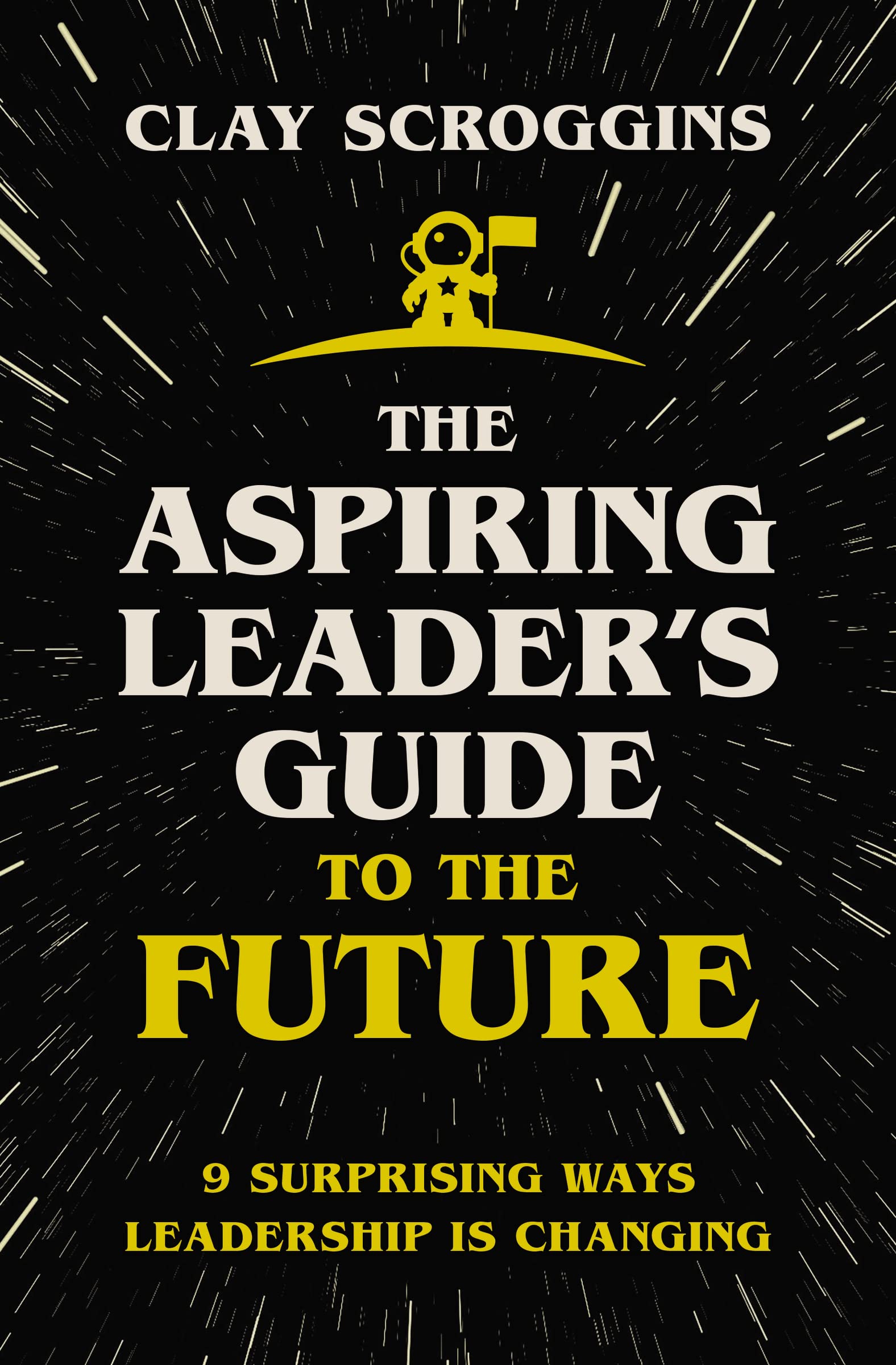 The Aspiring Leader's Guide to the Future: 9 Surprising Ways Leadership is Changing The Aspiring Leader's Guide to the Future: 9 Surprising Ways Leadership is Changing Hardcover
