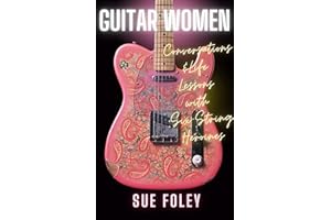 Guitar Women: Conversations & Life Lessons with Six-String Heroines