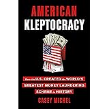 American Kleptocracy: How the U.S. Created the World's Greatest Money Laundering Scheme in History