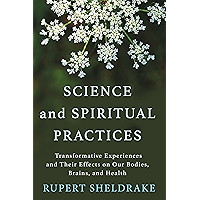 Science and Spiritual Practices: Transformative Experiences and Their Effects on Our Bodies, Brains, and Health
