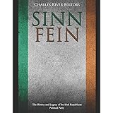 Sinn Féin: The History and Legacy of the Irish Republican Political Party