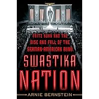 Swastika Nation: Fritz Kuhn and the Rise and Fall of the German-American Bund