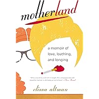 Motherland: A Memoir of Love, Loathing, and Longing