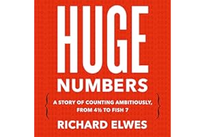 Huge Numbers: A Story of Counting Ambitiously, from 4 1/2 to Fish 7