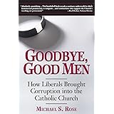 Goodbye, Good Men: How Liberals Brought Corruption into the Catholic Church