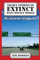 Secret Stories of Extinct Walt Disney World: The World That Disappeared Kindle Edition