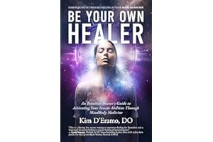 Be Your Own Healer: An Intuitive Doctor's Guide to Activating Your Innate Abilities Through MindBody Medicine