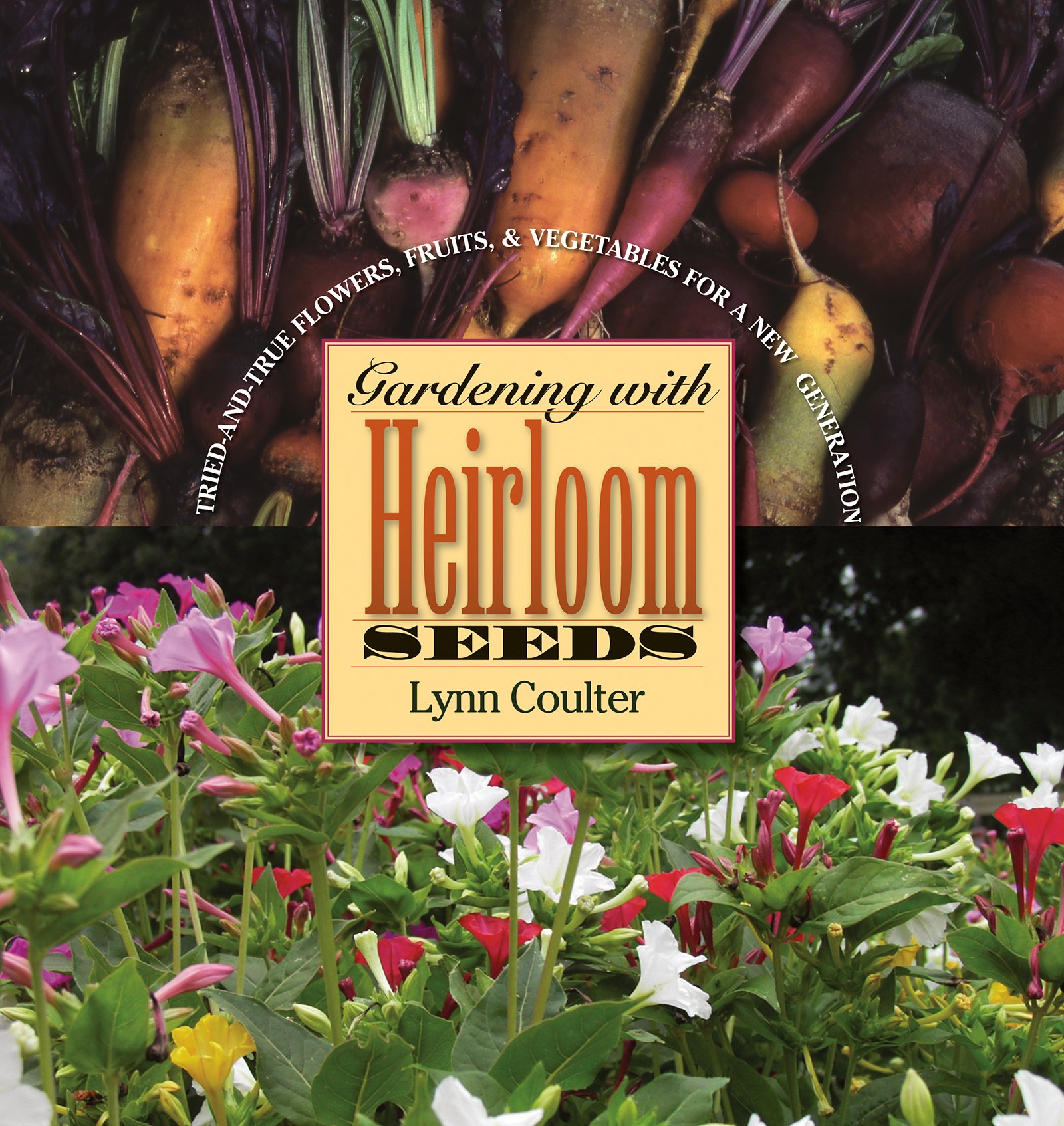 Gardening With Heirloom Seeds Tried And True Flowers Fruits And Vegetables For A New Generation Coulter Lynn 9780807856802 Amazon Com Books