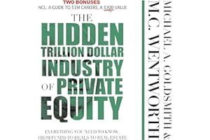 The Hidden Trillion Dollar Industry of Private Equity: Everything You Need to Know, from Funds to Deals to Real Estate