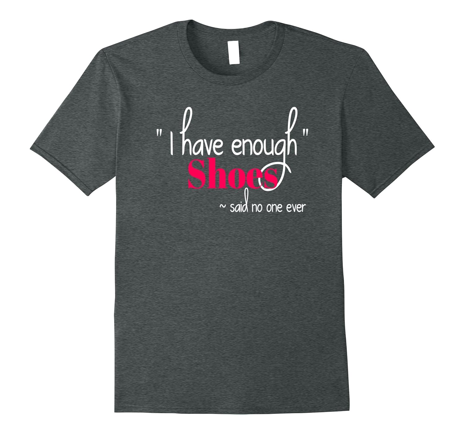 Shoe Addict Shirt - I Have Enough Shoes, Love Shoes-Rose