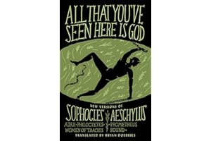 All That You've Seen Here Is God: New Versions of Four Greek Tragedies Sophocles' Ajax, Philoctetes, Women of Trachis; Aeschylus' Prometheus Bound