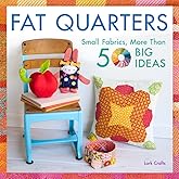 Fat Quarters: Small Fabrics, More Than 50 Big Ideas