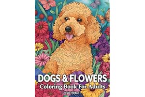 Dogs And Flowers Coloring Book: 50 Illustrations With Amazing Dogs In Beautiful Flowers For Adults Relaxation And Stress Relief